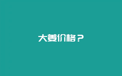 大姜价格？-会东网