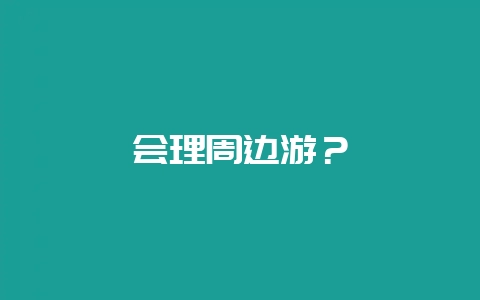 会理周边游？-会东网