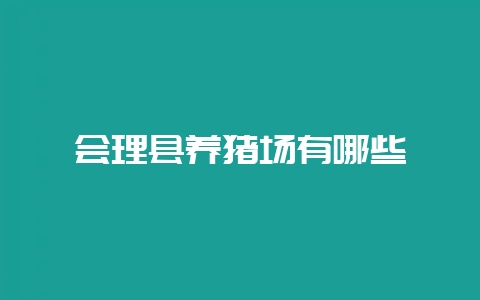 会理县养猪场有哪些-会东网
