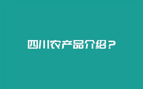 四川农产品介绍？-会东网