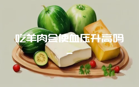 吃羊肉会使血压升高吗_-会东网