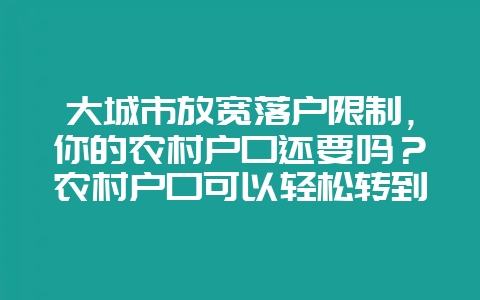 大城市放宽落户限制,你的农村户口还要吗?农村户口可以轻松转到大城市,你最关心户口迁移之后的哪些事情呢?插图 大城市放宽落户限制,你的农村户口还要吗?农村户口可以轻松转到大城市,你最关心户口迁移之后的哪些事情呢?插图