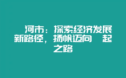 漯河市：探索经济发展新路径，扬帆迈向崛起之路-会东网