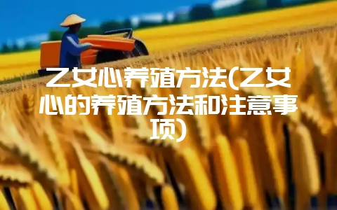 乙女心养殖方法(乙女心的养殖方法和注意事项)-会东网