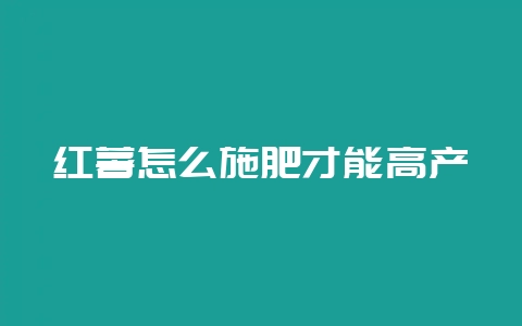 红薯怎么施肥才能高产插图 红薯怎么施肥才能高产插图