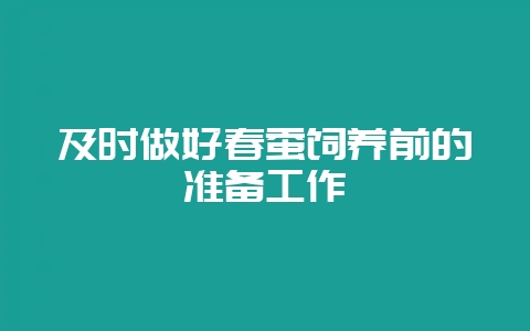 及时做好春蚕饲养前的准备工作-会东网