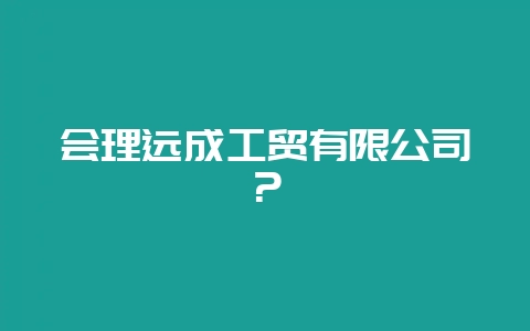 会理远成工贸有限公司？-会东网