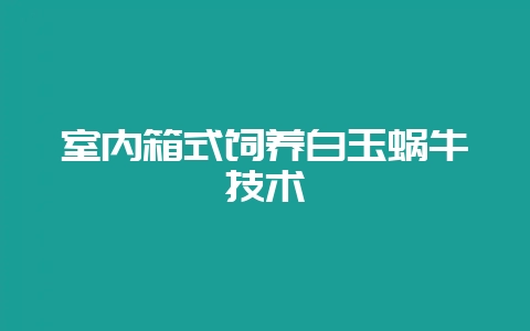 室内箱式饲养白玉蜗牛技术插图 室内箱式饲养白玉蜗牛技术插图