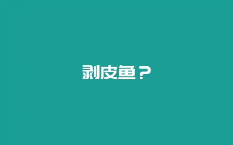 剥皮鱼?插图 剥皮鱼?插图
