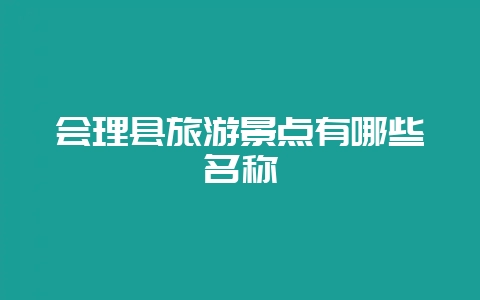 会理县旅游景点有哪些名称插图 会理县旅游景点有哪些名称插图