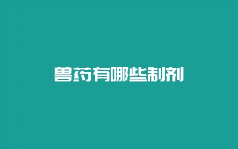 兽药有哪些制剂-会东网