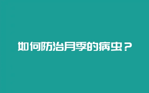 如何防治月季的病虫？-会东网