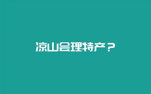 凉山会理特产？-会东网