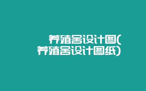 鹌鹑养殖舍设计图(鹌鹑养殖舍设计图纸)-会东网