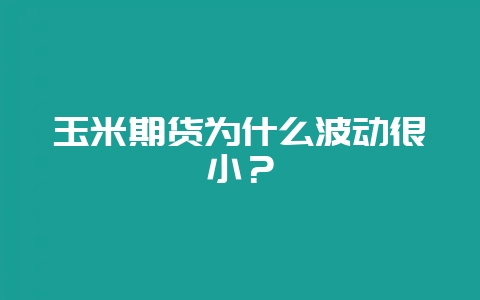 玉米期货为什么波动很小?-会东网