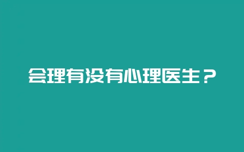 会理有没有心理医生？-会东网