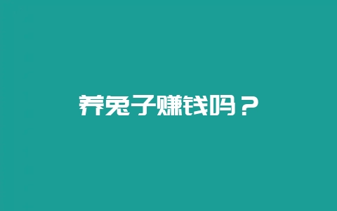 养兔子赚钱吗？-会东网
