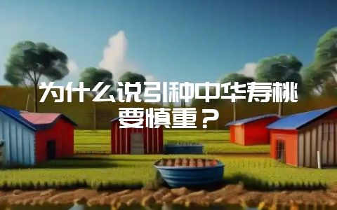 为什么说引种中华寿桃要慎重?插图 为什么说引种中华寿桃要慎重?插图