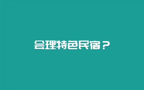 会理特色民宿？-会东网
