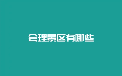 会理景区有哪些-会东网