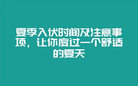 夏季入伏时间及注意事项，让你度过一个舒适的夏天-会东网