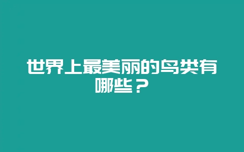 世界上最美丽的鸟类有哪些？-会东网
