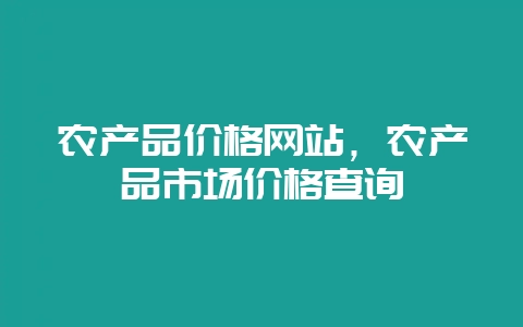 农产品价格网站，农产品市场价格查询-会东网