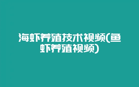 海虾养殖技术视频(鱼虾养殖视频)-会东网
