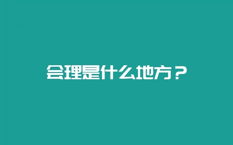 会理是什么地方？-会东网