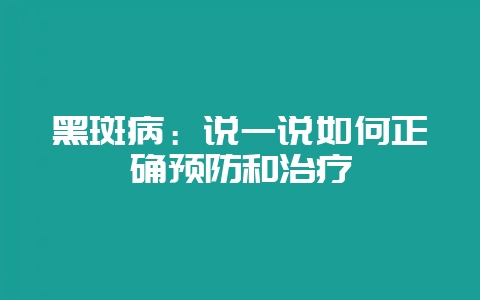 黑斑病:说一说如何正确预防和治疗插图 黑斑病:说一说如何正确预防和治疗插图