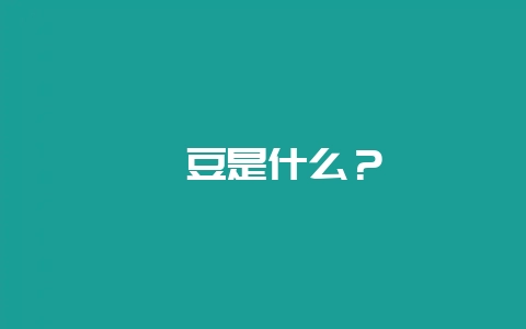 豇豆是什么？-会东网