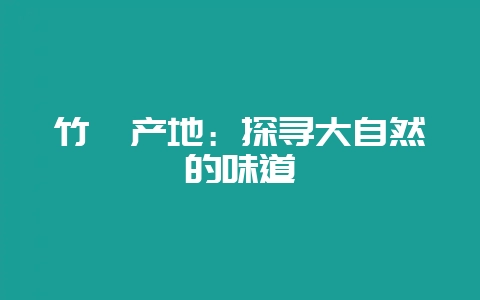 竹荪产地:探寻大自然的味道插图 竹荪产地:探寻大自然的味道插图