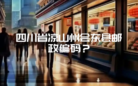 四川省凉山州会东县邮政编码？-会东网