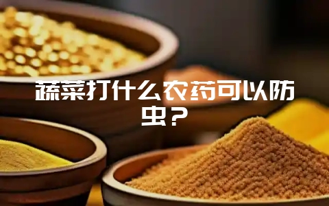 蔬菜打什么农药可以防虫?插图 蔬菜打什么农药可以防虫?插图