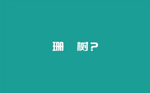 珊瑚树？-会东网