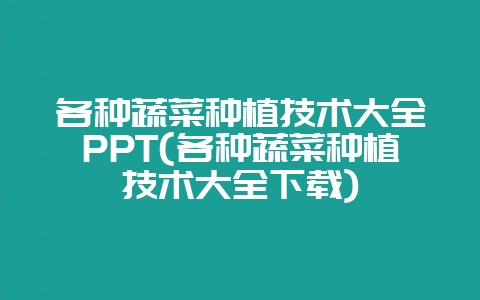 各种蔬菜种植技术大全PPT(各种蔬菜种植技术大全下载)插图 各种蔬菜种植技术大全PPT(各种蔬菜种植技术大全下载)插图