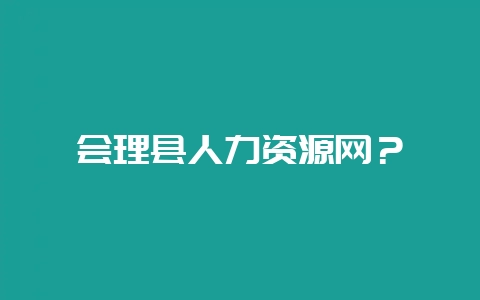 会理县人力资源网？-会东网
