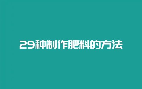 29种制作肥料的方法-会东网