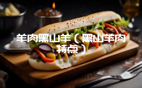 羊肉黑山羊（黑山羊肉特点）-会东网