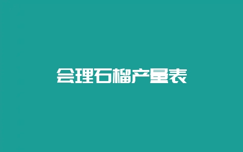会理石榴产量表-会东网