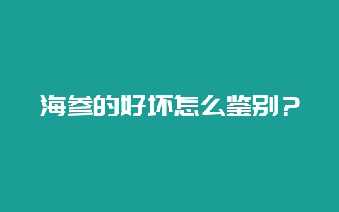海参的好坏怎么鉴别？-会东网