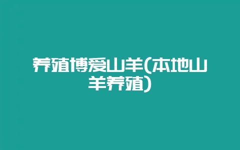 养殖博爱山羊(本地山羊养殖)-会东网