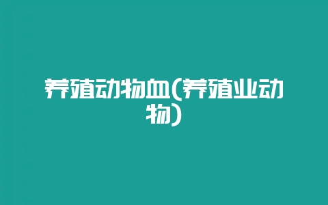 养殖动物血(养殖业动物)-会东网