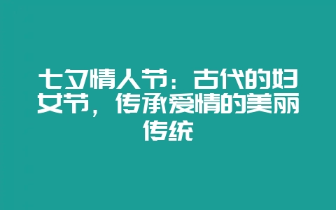 七夕情人节：古代的妇女节，传承爱情的美丽传统-会东网