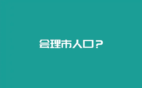 会理市人口？-会东网