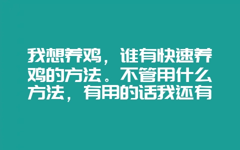 我想养鸡，谁有快速养鸡的方法。不管用什么方法，有用的话我还有80分，一起给。QQ498011104-会东网