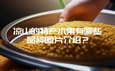 凉山的特产水果有哪些品种图片介绍？-会东网