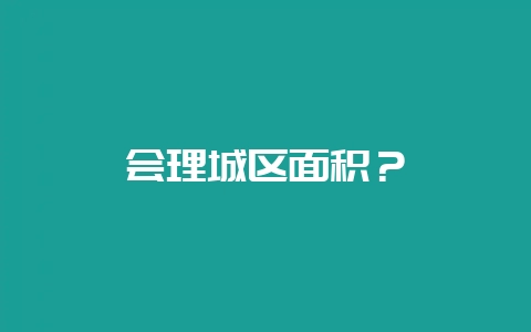 会理城区面积？-会东网