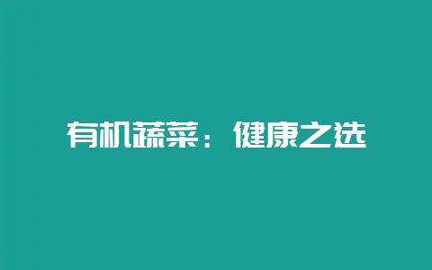 有机蔬菜:健康之选插图 有机蔬菜:健康之选插图