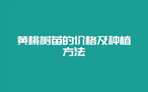黄桃树苗的价格及种植方法-会东网